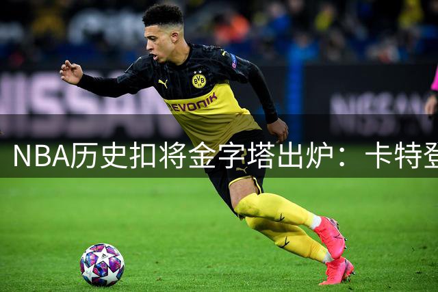NBA历史扣将金字塔出炉：卡特登顶封神 现役仅詹皇杀入前十
